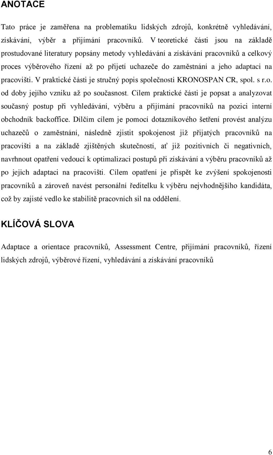 pracovišti. V praktické části je stručný popis společnosti KRONOSPAN CR, spol. s r.o. od doby jejího vzniku až po současnost.