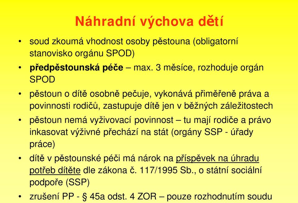 záležitostech p stoun nemá vyživovací povinnost tu mají rodi e a právo inkasovat výživné p echází na stát (orgány SSP - ú ady práce) dít v