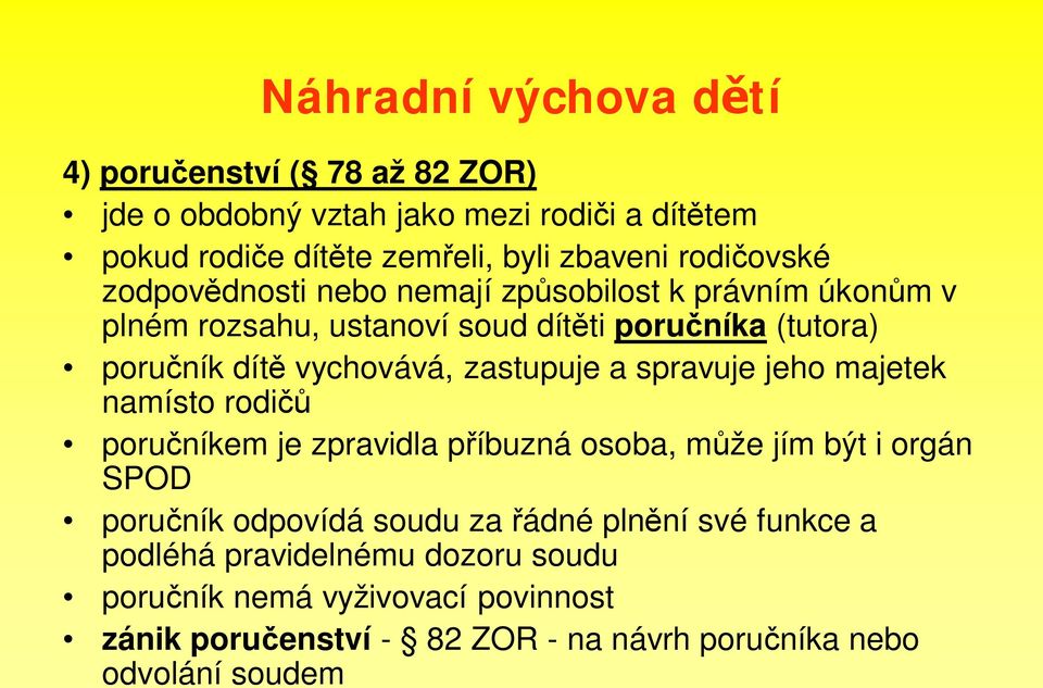 zastupuje a spravuje jeho majetek namísto rodi poru níkem je zpravidla p íbuzná osoba, m že jím být i orgán SPOD poru ník odpovídá soudu za ádné