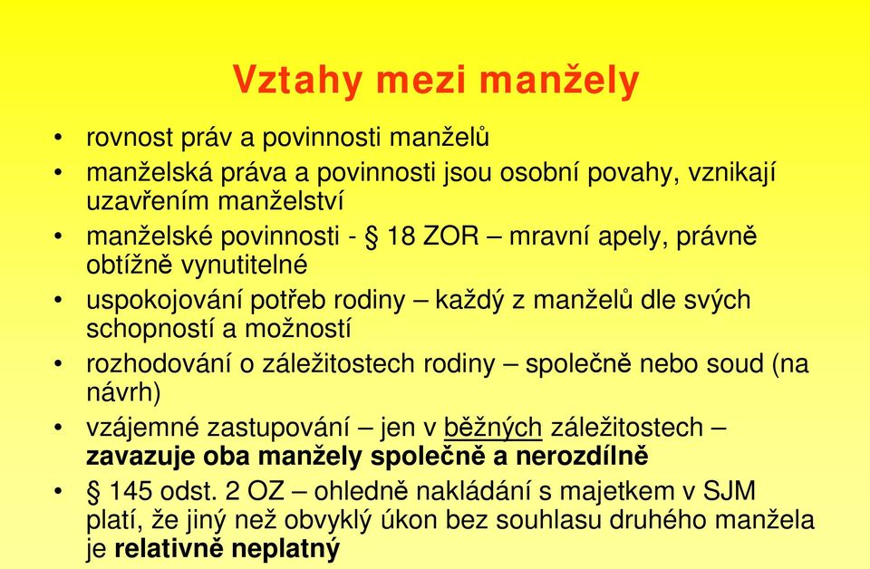 možností rozhodování o záležitostech rodiny spole nebo soud (na návrh) vzájemné zastupování jen v b žných záležitostech zavazuje oba