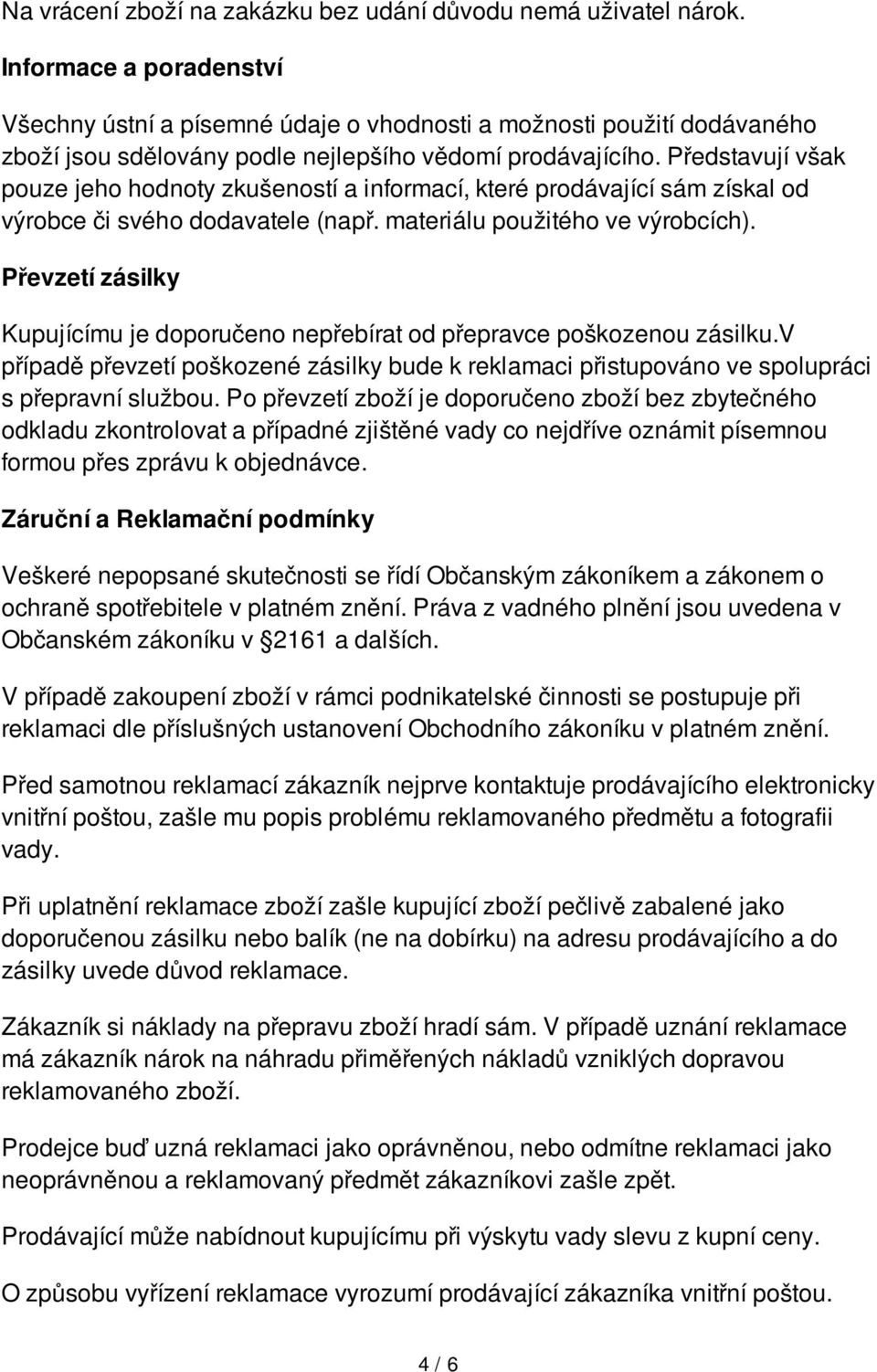Představují však pouze jeho hodnoty zkušeností a informací, které prodávající sám získal od výrobce či svého dodavatele (např. materiálu použitého ve výrobcích).