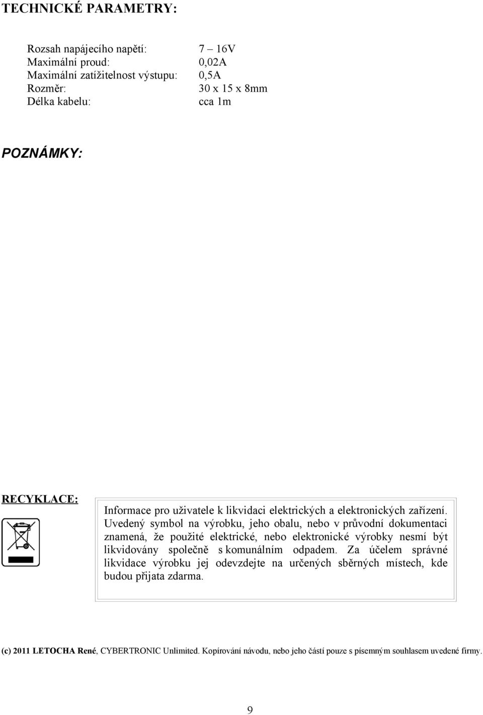 Uvedený symbol na výrobku, jeho obalu, nebo v průvodní dokumentaci znamená, že použité elektrické, nebo elektronické výrobky nesmí být likvidovány společně s