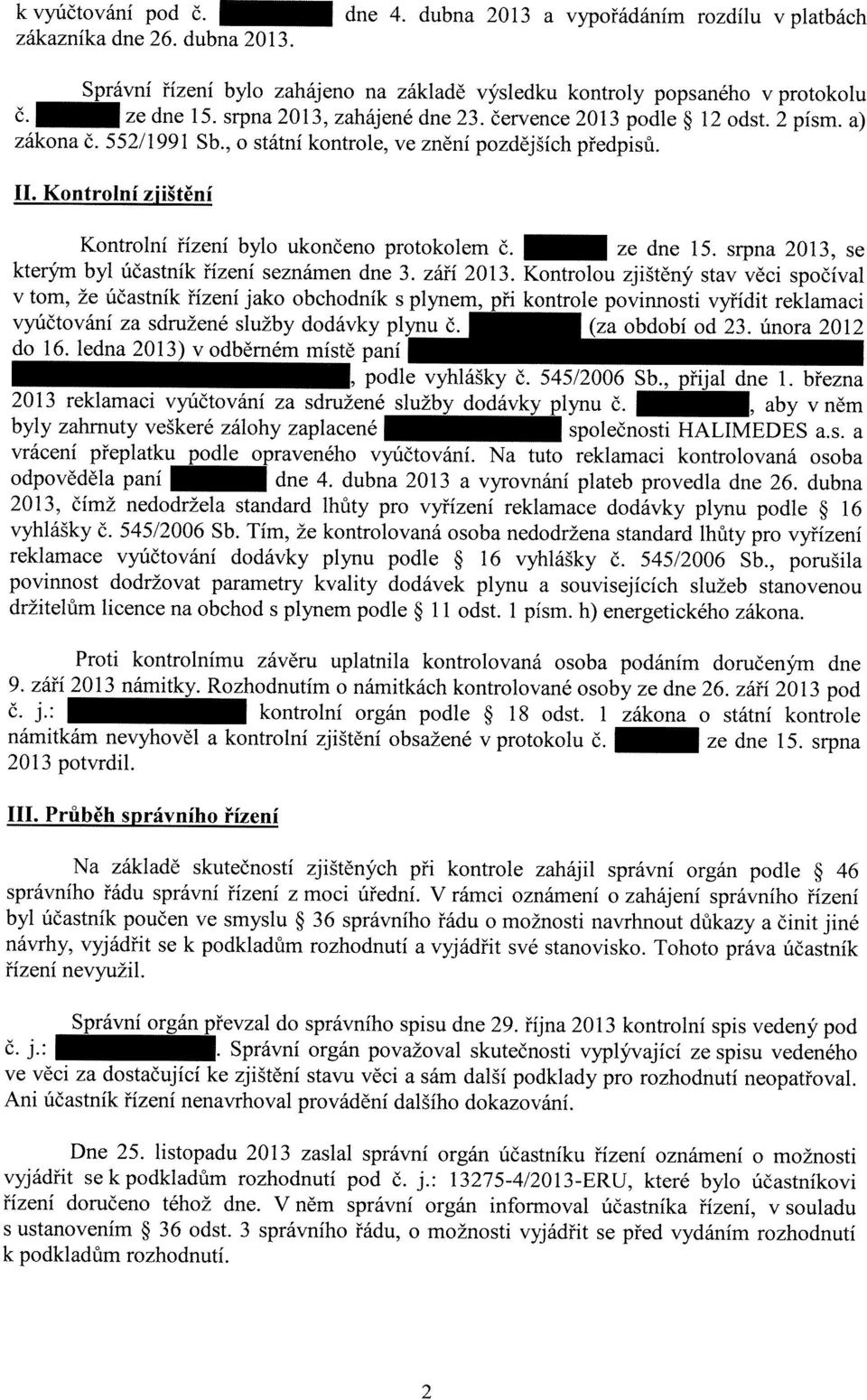 Kontrolní zjištění Kontrolní řízení bylo ukončeno protokolem č. _ ze dne 15. srpna 2013, se kterým byl účastník řízení seznámen dne 3. září 2013.