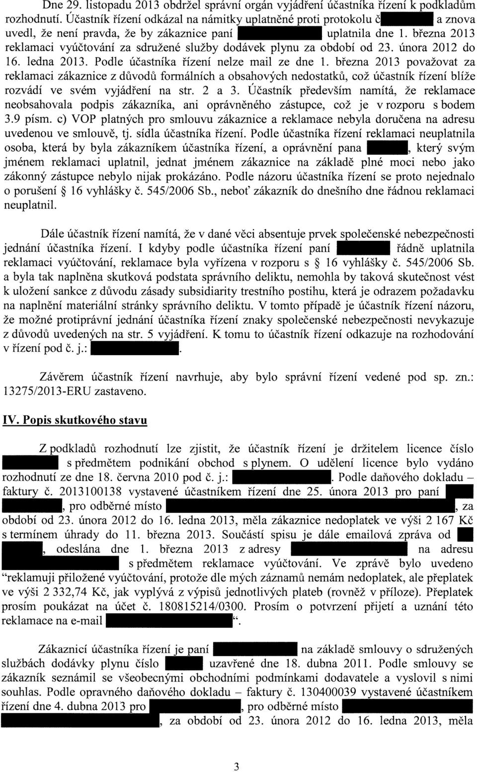 března 2013 reklamaci vyúčtování za sdružené služby dodávek plynu za období od 23. února 2012 do 16. ledna 2013. Podle účastníka řízení nelze mail ze dne 1.