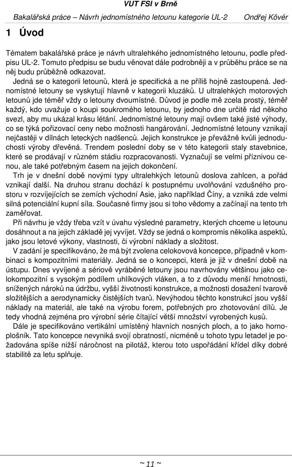 U ultralehkých motorových letounů jde téměř vždy o letouny dvoumístné.