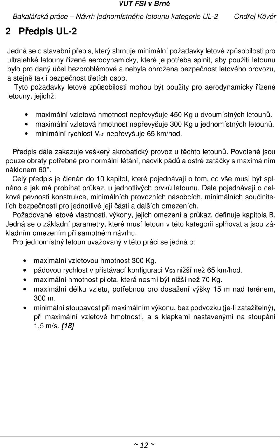 Tyto požadavky letové způsobilosti mohou být použity pro aerodynamicky řízené letouny, jejichž: maximální vzletová hmotnost nepřevyšuje 450 Kg u dvoumístných letounů.
