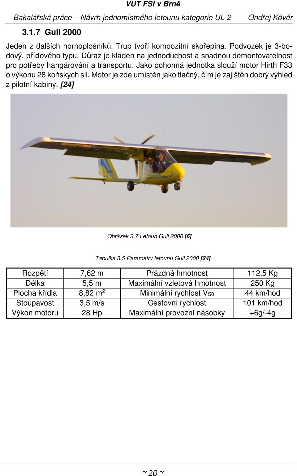 Motor je zde umístěn jako tlačný, čím je zajištěn dobrý výhled z pilotní kabiny. [24] Obrázek 3.7 Letoun Gull 2000 [6] Tabulka 3.