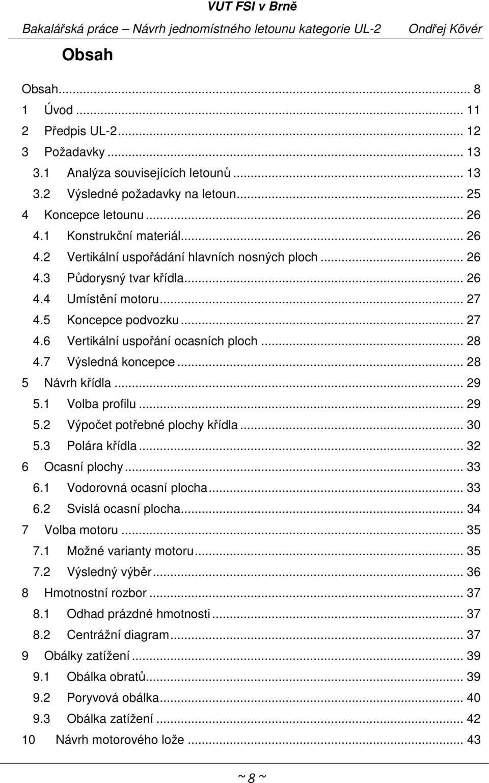 7 Výsledná koncepce... 28 5 Návrh křídla... 29 5.1 Volba profilu... 29 5.2 Výpočet potřebné plochy křídla... 30 5.3 Polára křídla... 32 6 Ocasní plochy... 33 6.1 Vodorovná ocasní plocha... 33 6.2 Svislá ocasní plocha.