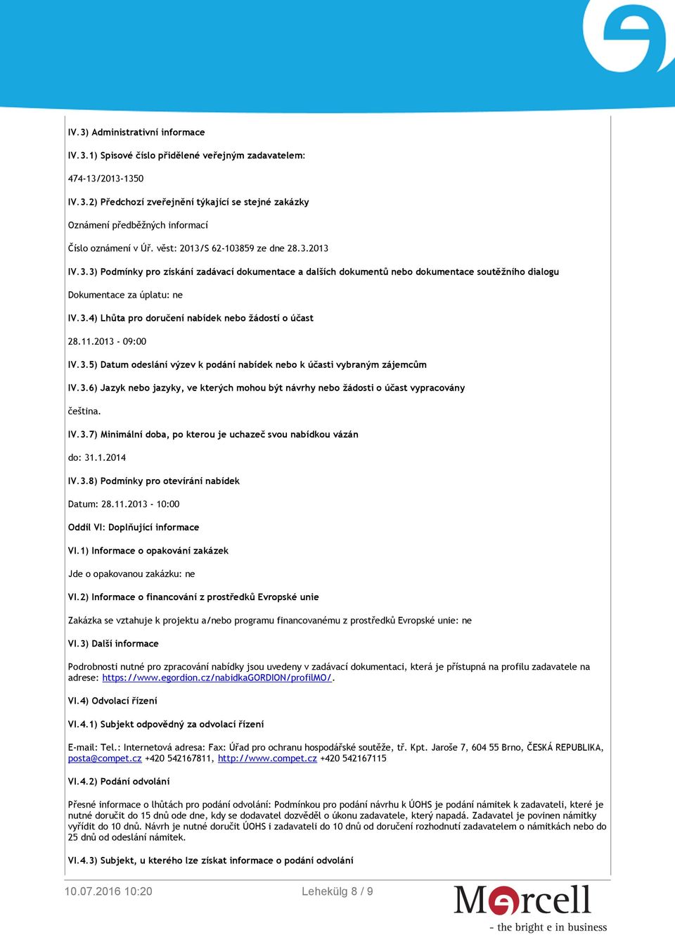 11.2013-09:00 IV.3.5) Datum odeslání výzev k podání nabídek nebo k účasti vybraným zájemcům IV.3.6) Jazyk nebo jazyky, ve kterých mohou být návrhy nebo žádosti o účast vypracovány čeština. IV.3.7) Minimální doba, po kterou je uchazeč svou nabídkou vázán do: 31.