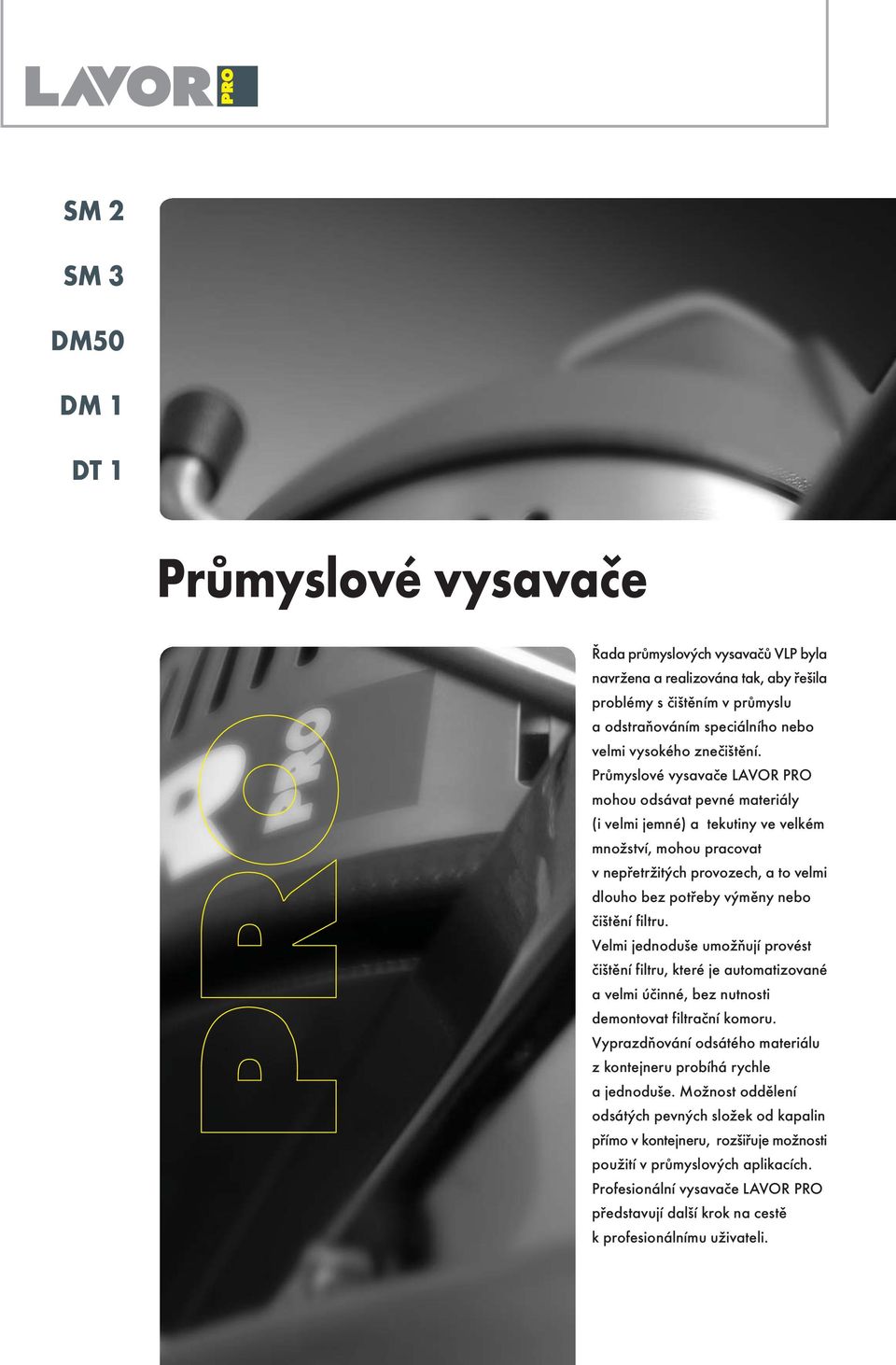 Prùmyslové vysavaèe LAVR PR mohou odsávat pevné materiály (i velmi jemné) a tekutiny ve velkém množství, mohou pracovat v nepøetržitých provozech, a to velmi dlouho bez potøeby výmìny nebo èištìní