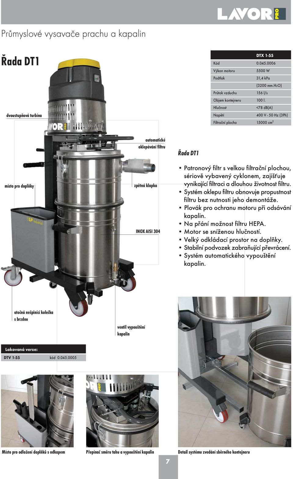 <78 db(a) 00 V - 50 Hz (3Ph) 5000 cm 2 místo pro doplòky automatické oklepávání filtru zpìtná klapka INX AII 30 Øada DT Patronový filtr s velkou filtraèní plochou, sériovì vybavený cyklonem, zajiš