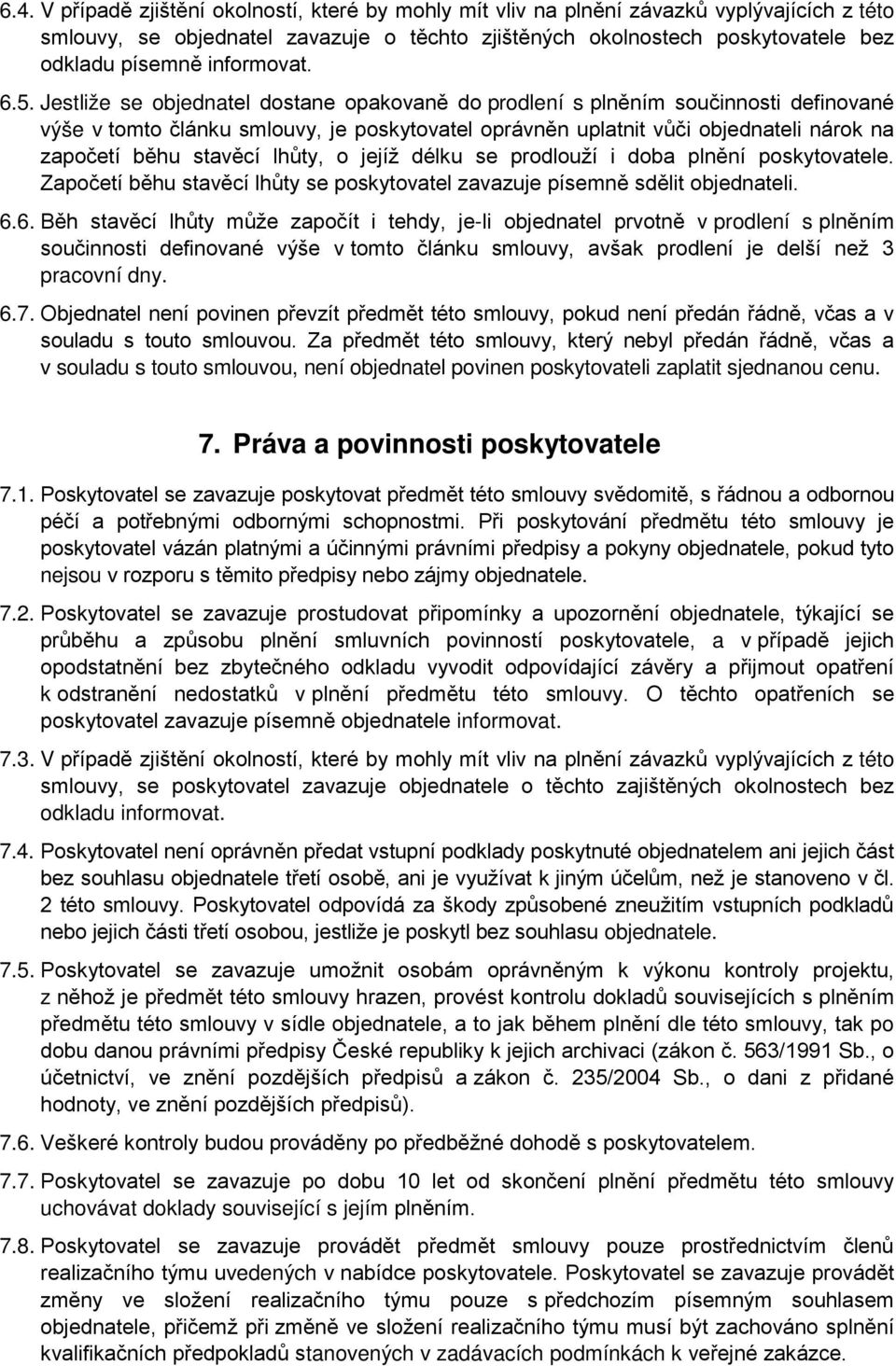 Jestliže se objednatel dostane opakovaně do prodlení s plněním součinnosti definované výše v tomto článku smlouvy, je poskytovatel oprávněn uplatnit vůči objednateli nárok na započetí běhu stavěcí