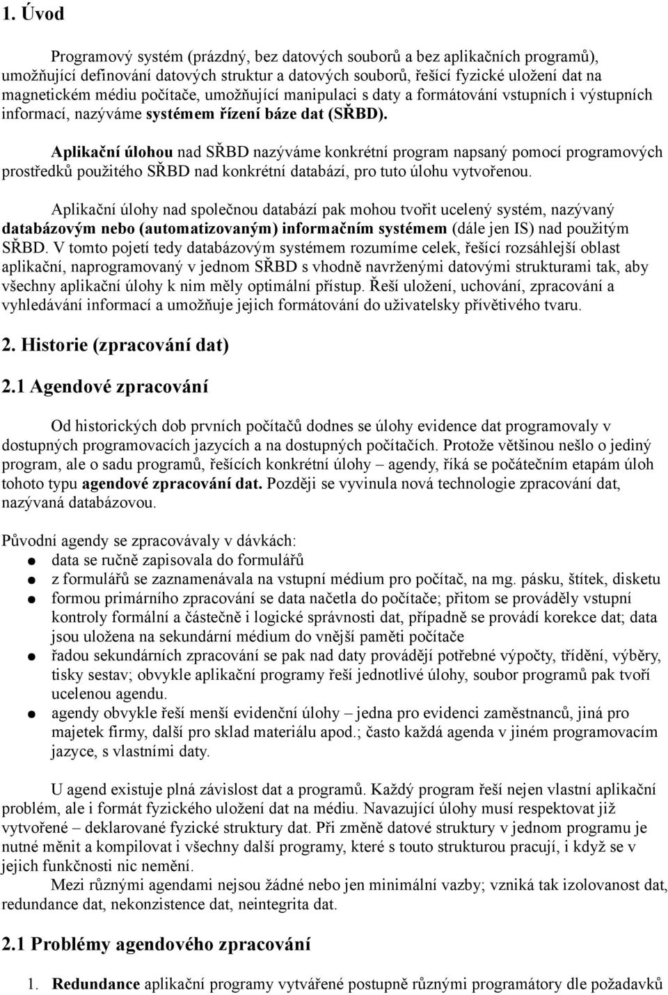 Aplikační úlohou nad SŘBD nazýváme konkrétní program napsaný pomocí programových prostředků použitého SŘBD nad konkrétní databází, pro tuto úlohu vytvořenou.