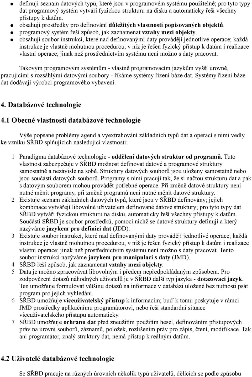 obsahují soubor instrukcí, které nad definovanými daty provádějí jednotlivé operace; každá instrukce je vlastně mohutnou procedurou, v níž je řešen fyzický přístup k datům i realizace vlastní