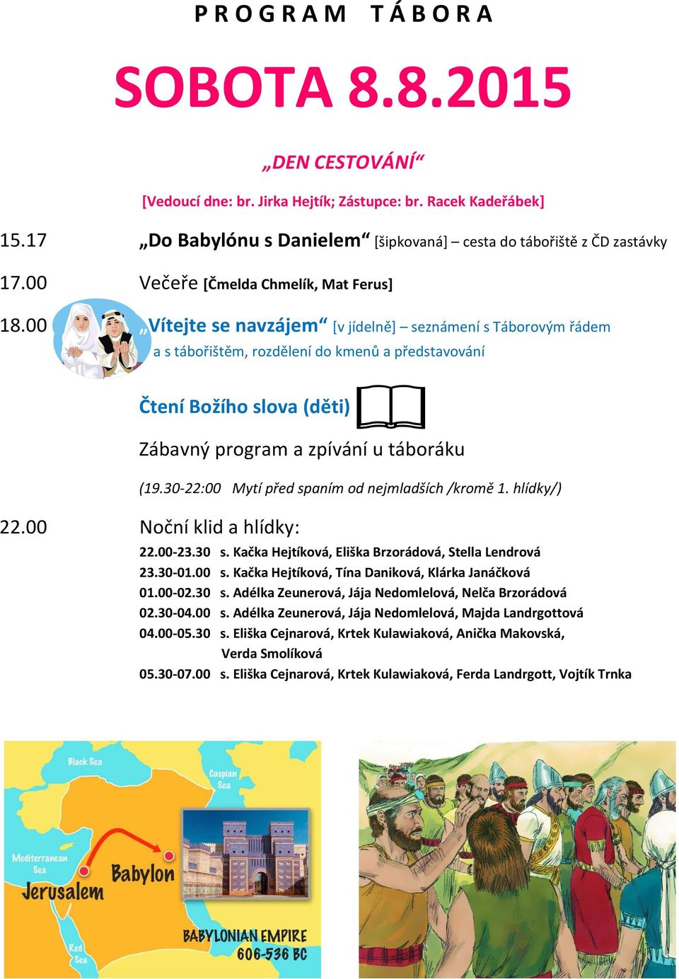 00 Vítejte se navzájem [v jídelně] seznámení s Táborovým řádem a s tábořištěm, rozdělení do kmenů a představování Čtení Božího slova (děti) Zábavný program a zpívání u táboráku 22.00-23.30 s.