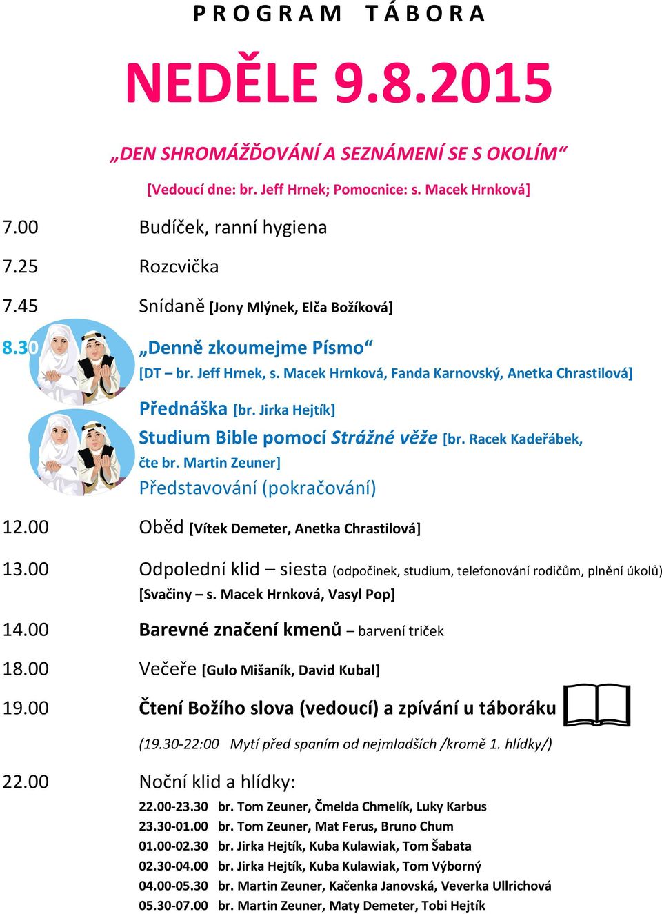 Jirka Hejtík] Studium Bible pomocí Strážné věže [br. Racek Kadeřábek, čte br. Martin Zeuner] Představování (pokračování) 12.00 Oběd [Vítek Demeter, Anetka Chrastilová] 13.