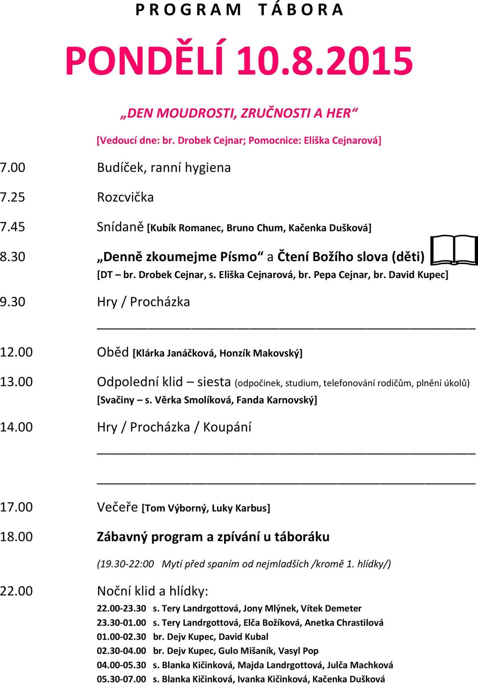 30 Hry / Procházka 12.00 Oběd [Klárka Janáčková, Honzík Makovský] 13.00 Odpolední klid siesta (odpočinek, studium, telefonování rodičům, plnění úkolů) [Svačiny s. Věrka Smolíková, Fanda Karnovský] 14.