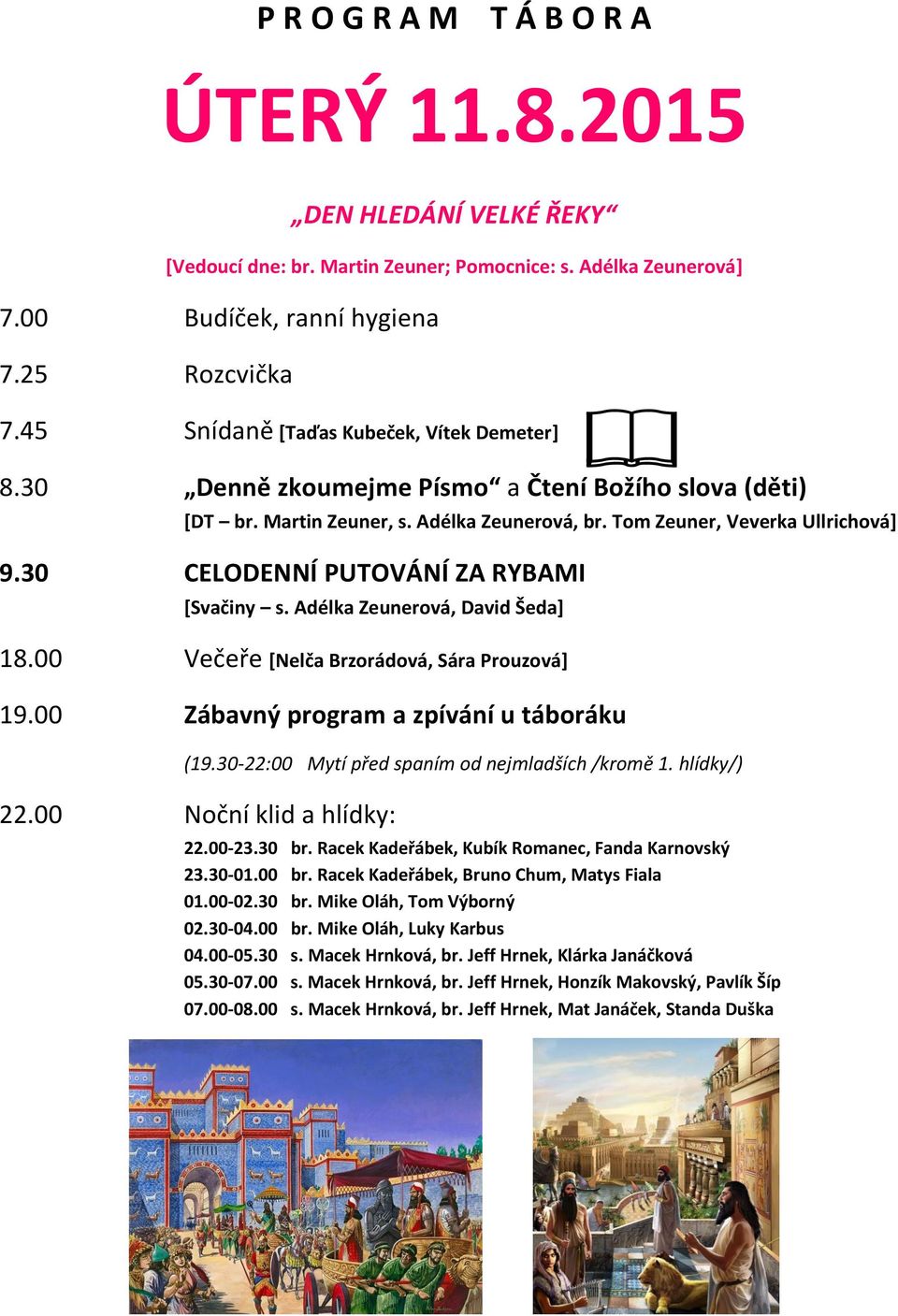 Adélka Zeunerová, David Šeda] 18.00 Večeře [Nelča Brzorádová, Sára Prouzová] 19.00 Zábavný program a zpívání u táboráku 22.00-23.30 br. Racek Kadeřábek, Kubík Romanec, Fanda Karnovský 23.30-01.00 br.