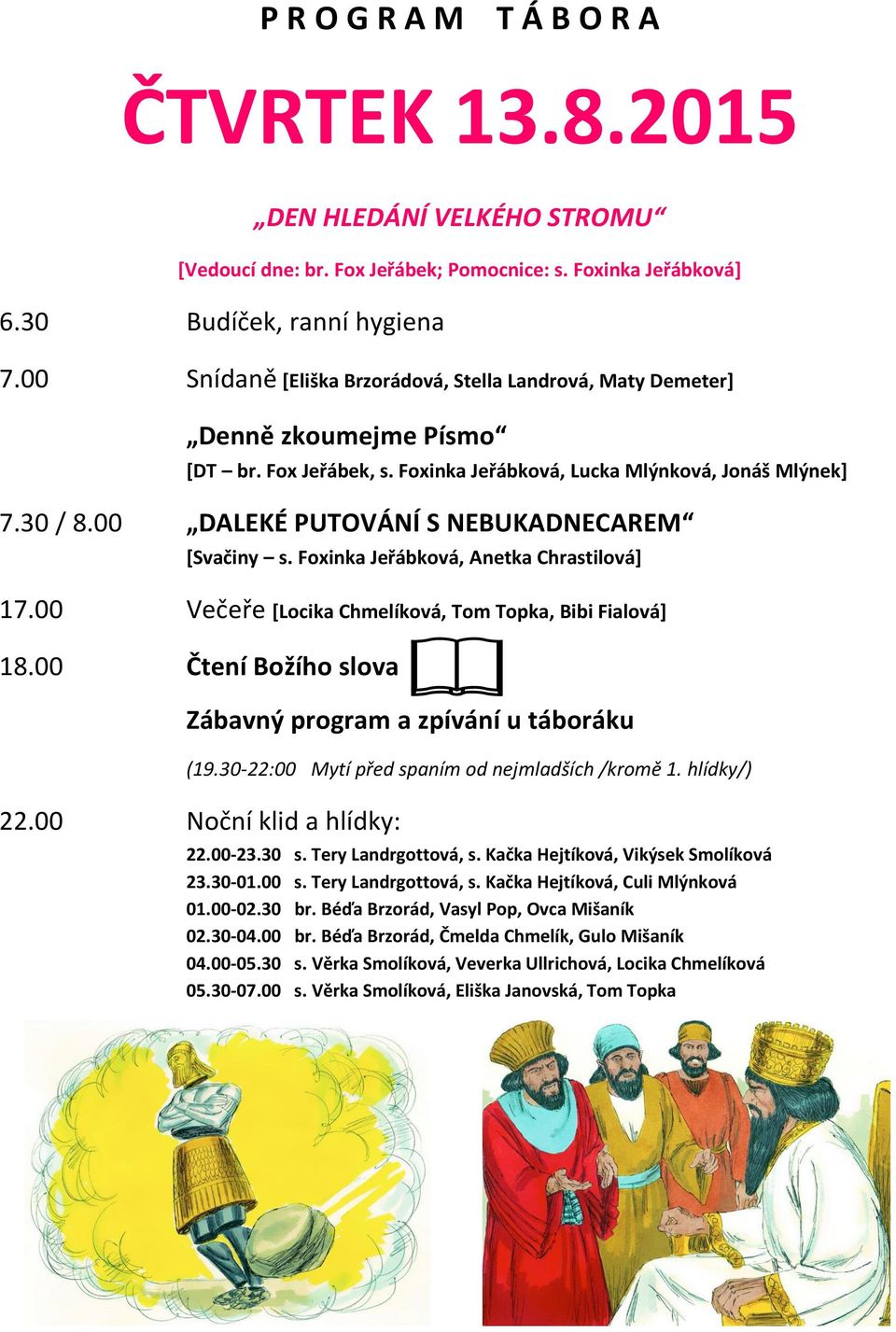 00 DALEKÉ PUTOVÁNÍ S NEBUKADNECAREM [Svačiny s. Foxinka Jeřábková, Anetka Chrastilová] 17.00 Večeře [Locika Chmelíková, Tom Topka, Bibi Fialová] 18.