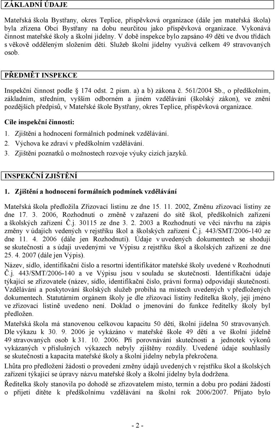 PŘEDMĚT INSPEKCE Inspekční činnost podle 174 odst. 2 písm. a) a b) zákona č. 561/2004 Sb.