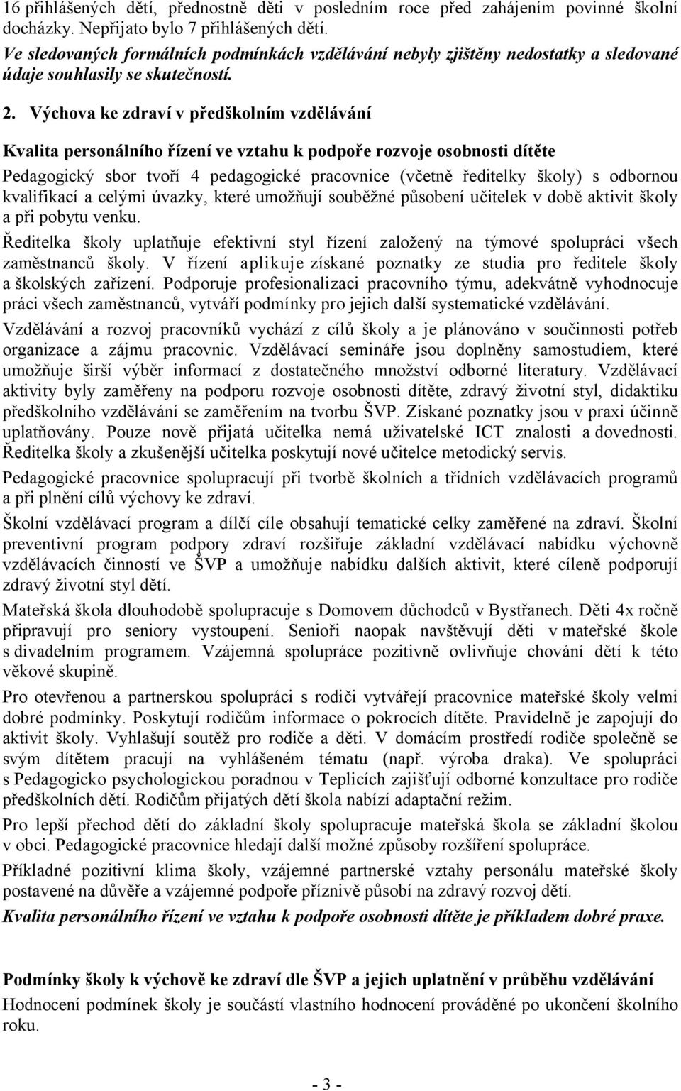 Výchova ke zdraví v předškolním vzdělávání Kvalita personálního řízení ve vztahu k podpoře rozvoje osobnosti dítěte Pedagogický sbor tvoří 4 pedagogické pracovnice (včetně ředitelky školy) s odbornou