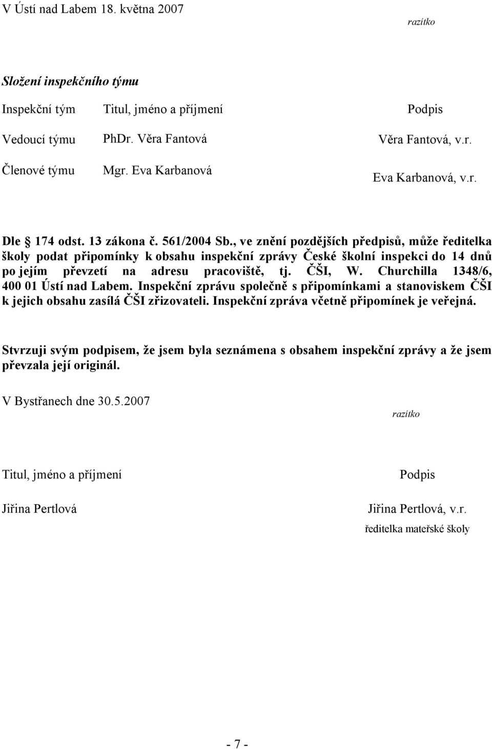 , ve znění pozdějších předpisů, může ředitelka školy podat připomínky k obsahu inspekční zprávy České školní inspekci do 14 dnů po jejím převzetí na adresu pracoviště, tj. ČŠI, W.