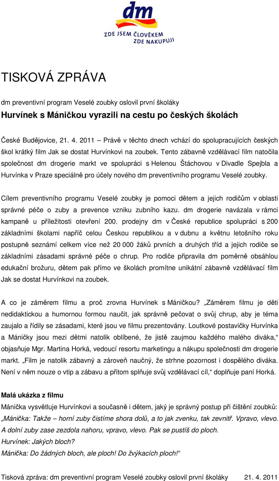 Tento zábavně vzdělávací film natočila společnost dm drogerie markt ve spolupráci s Helenou Štáchovou v Divadle Spejbla a Hurvínka v Praze speciálně pro účely nového dm preventivního programu Veselé
