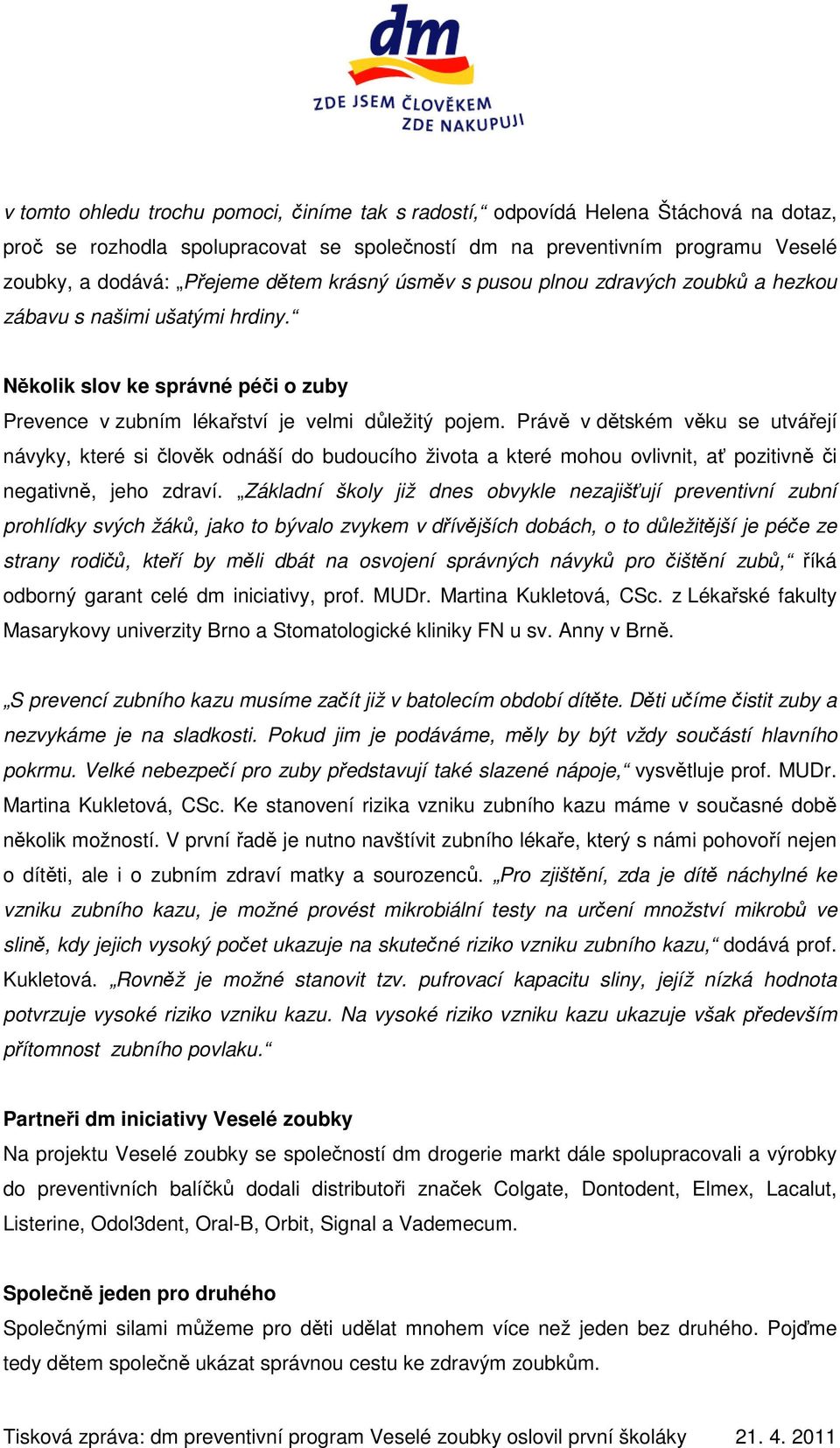 Právě v dětském věku se utvářejí návyky, které si člověk odnáší do budoucího života a které mohou ovlivnit, ať pozitivně či negativně, jeho zdraví.