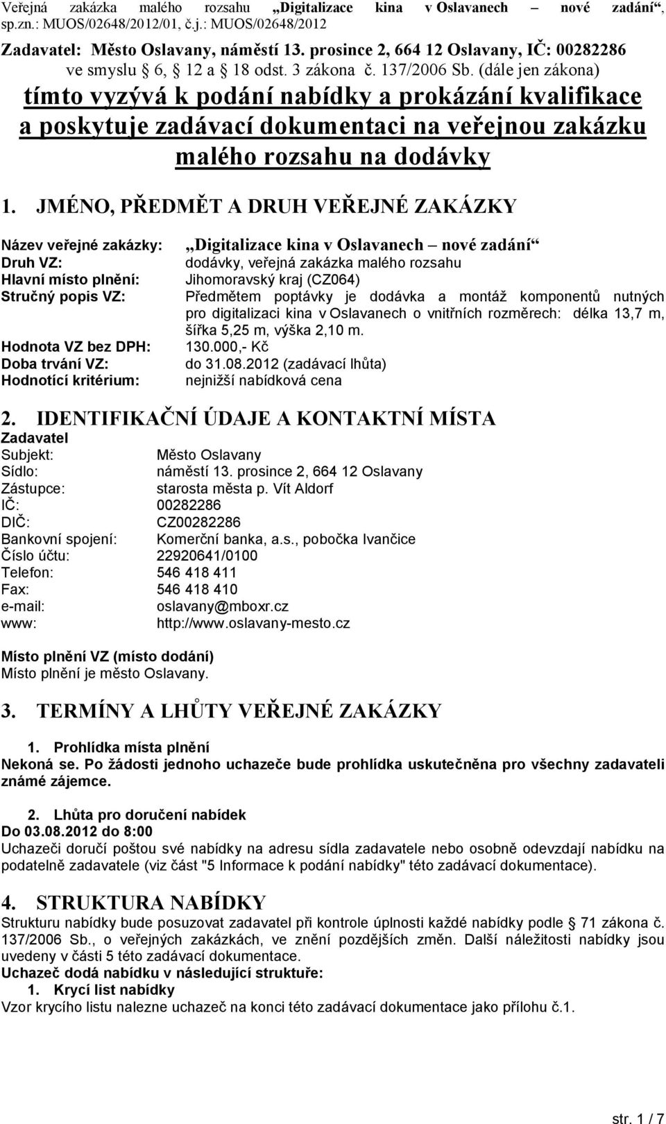 JMÉNO, PŘEDMĚT A DRUH VEŘEJNÉ ZAKÁZKY Název veřejné zakázky: Druh VZ: Hlavní místo plnění: Stručný popis VZ: Hodnota VZ bez : Doba trvání VZ: Hodnotící kritérium: Digitalizace kina v Oslavanech nové