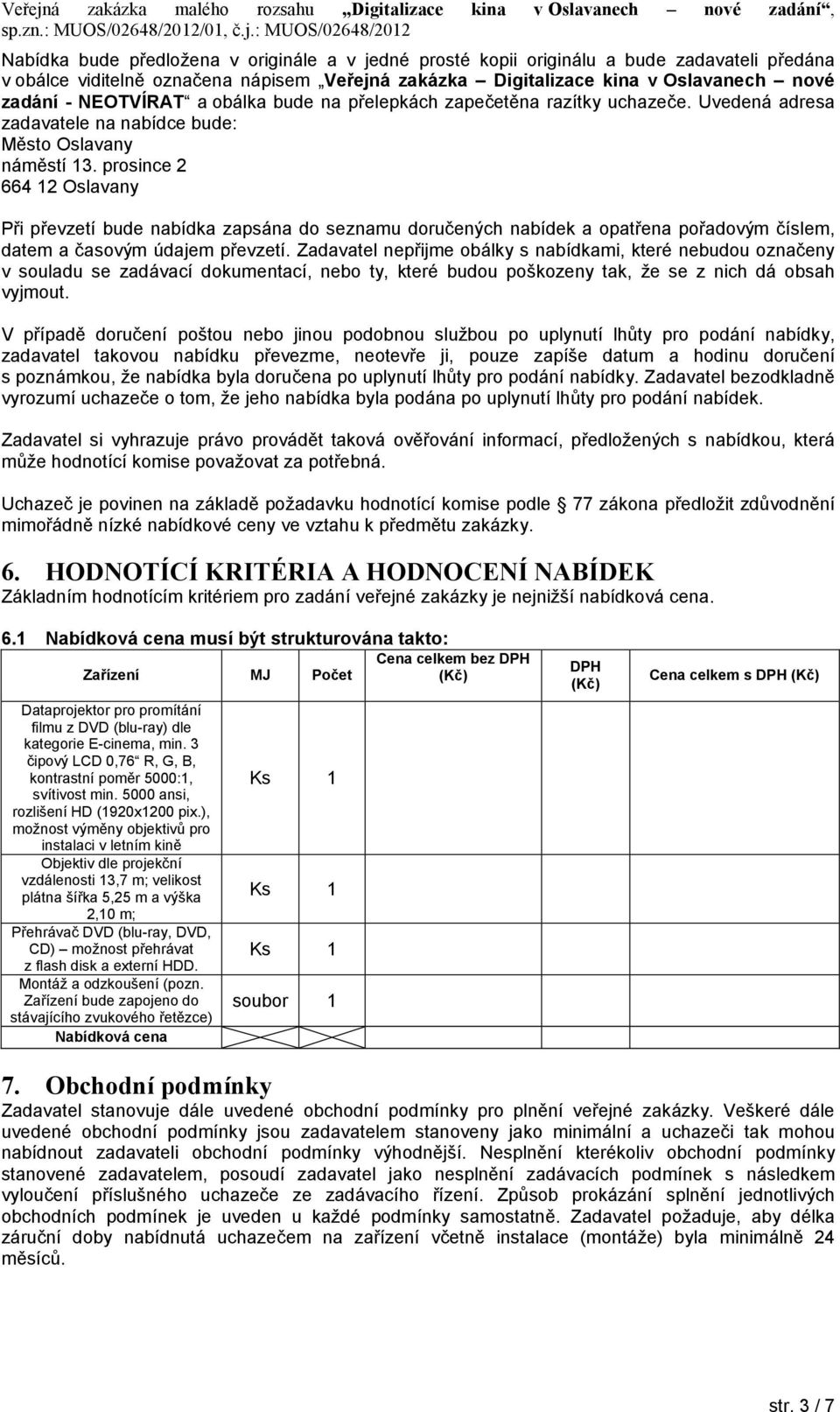 prosince 2 664 12 Oslavany Při převzetí bude nabídka zapsána do seznamu doručených nabídek a opatřena pořadovým číslem, datem a časovým údajem převzetí.