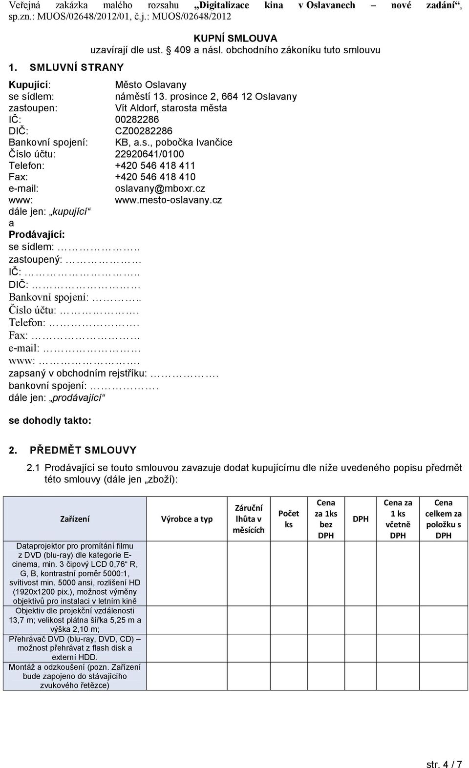 cz www: www.mesto-oslavany.cz dále jen: kupující a Prodávající: se sídlem: zastoupený: IČ: Bankovní spojení:.. Číslo účtu:. Telefon:. Fax: e-mail: www:. zapsaný v obchodním rejstříku:.