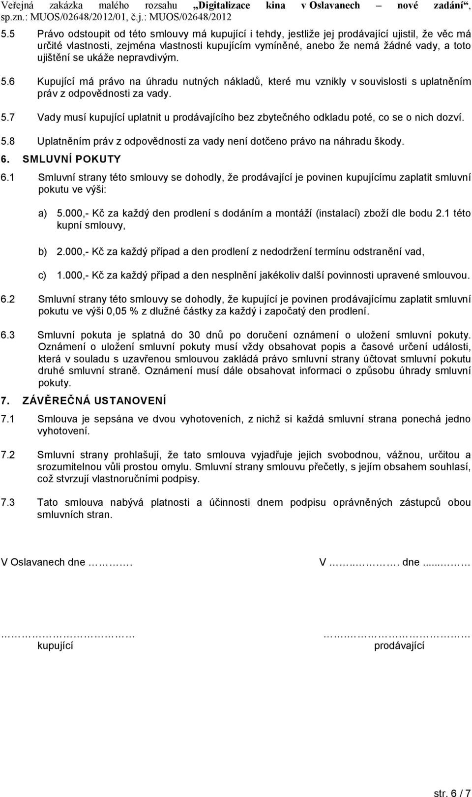 5.8 Uplatněním práv z odpovědnosti za vady není dotčeno právo na náhradu škody. 6. SMLUVNÍ POKUTY 6.