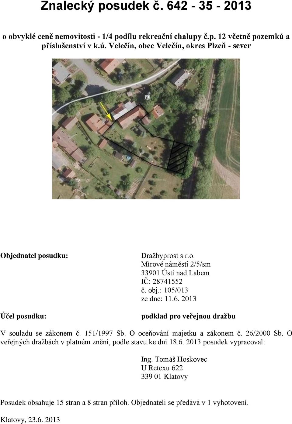 : 105/013 ze dne: 11.6. 2013 podklad pro veřejnou dražbu V souladu se zákonem č. 151/1997 Sb. O oceňování majetku a zákonem č. 26/2000 Sb.