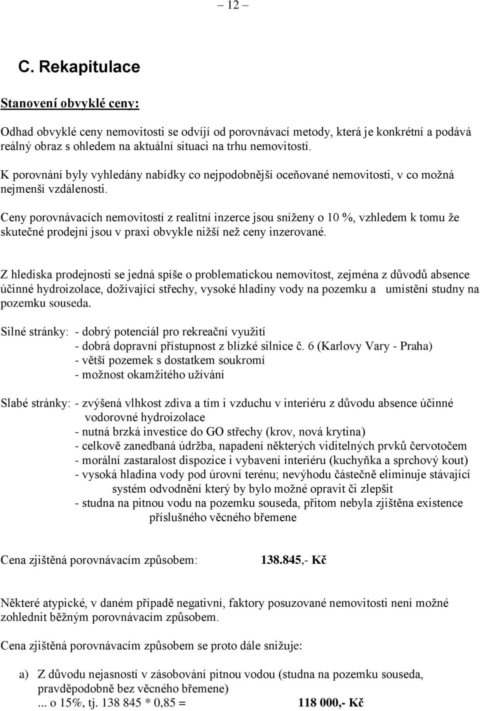 Ceny porovnávacích nemovitostí z realitní inzerce jsou sníženy o 10 %, vzhledem k tomu že skutečné prodejní jsou v praxi obvykle nižší než ceny inzerované.