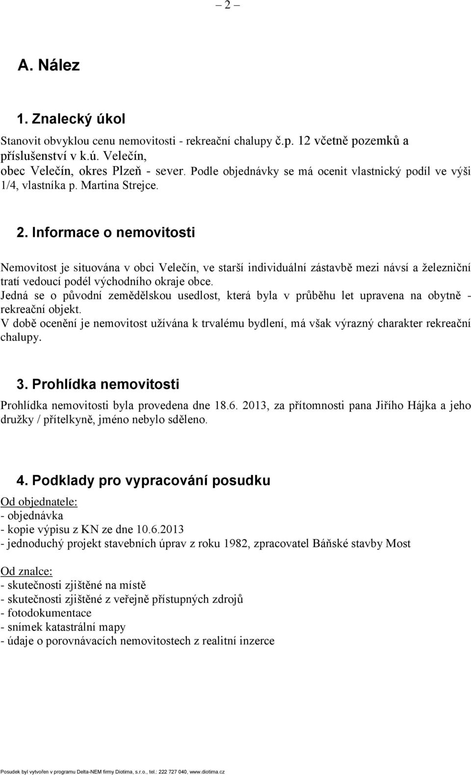 Informace o nemovitosti Nemovitost je situována v obci Velečín, ve starší individuální zástavbě mezi návsí a železniční tratí vedoucí podél východního okraje obce.