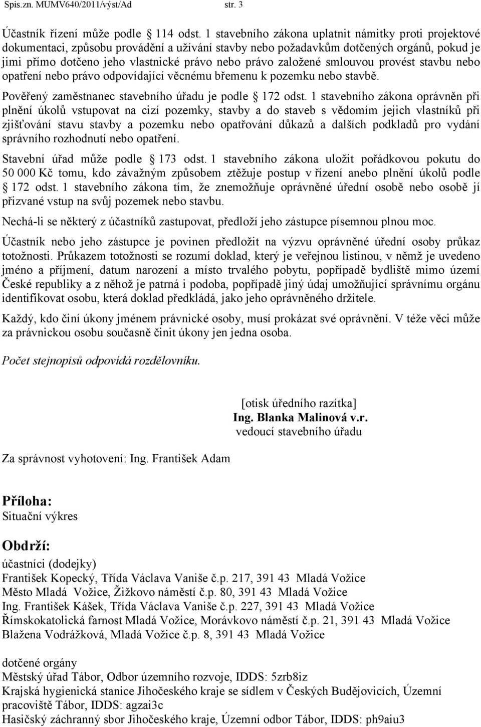 založené smlouvou provést stavbu nebo opatření nebo právo odpovídající věcnému břemenu k pozemku nebo stavbě. Pověřený zaměstnanec stavebního úřadu je podle 172 odst.