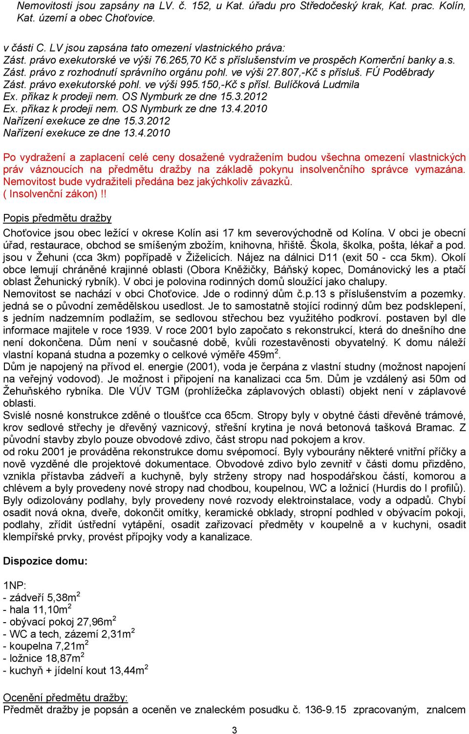 právo exekutorské pohl. ve výši 995.150,-Kč s přísl. Bulíčková Ludmila Ex. přikaz k prodeji nem. OS Nymburk ze dne 15.3.2012 Ex. přikaz k prodeji nem. OS Nymburk ze dne 13.4.