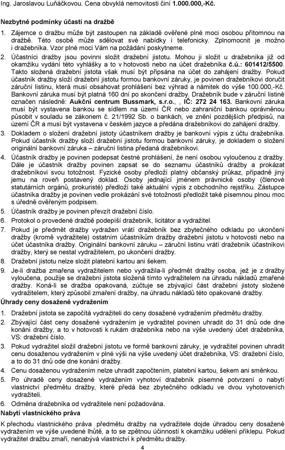 Vzor plné moci Vám na požádání poskytneme. 2. Účastníci dražby jsou povinni složit dražební jistotu.