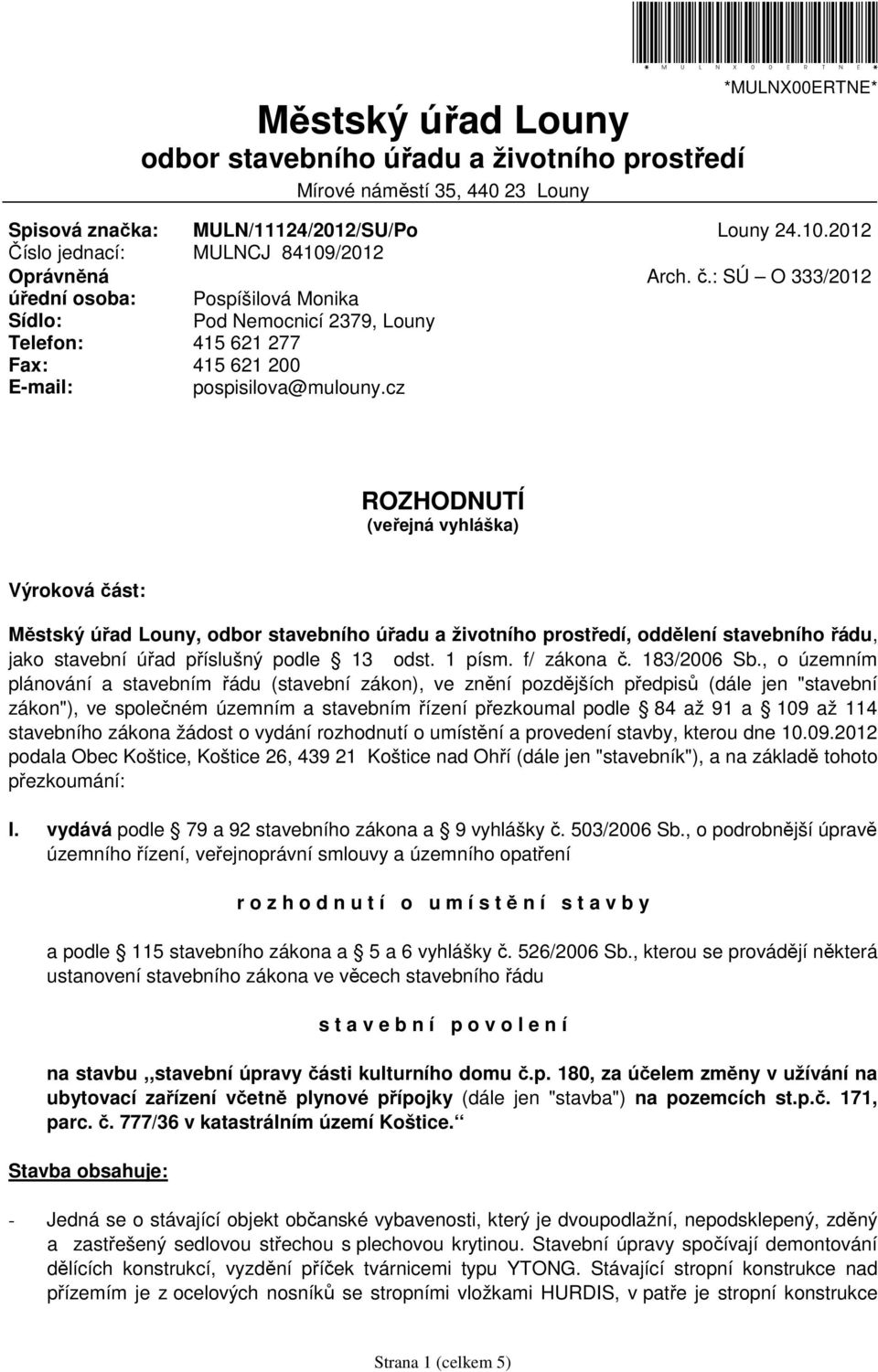 : SÚ O 333/2012 Sídlo: Telefon: Fax: E-mail: Pod Nemocnicí 2379, Louny 415 621 277 415 621 200 pospisilova@mulouny.
