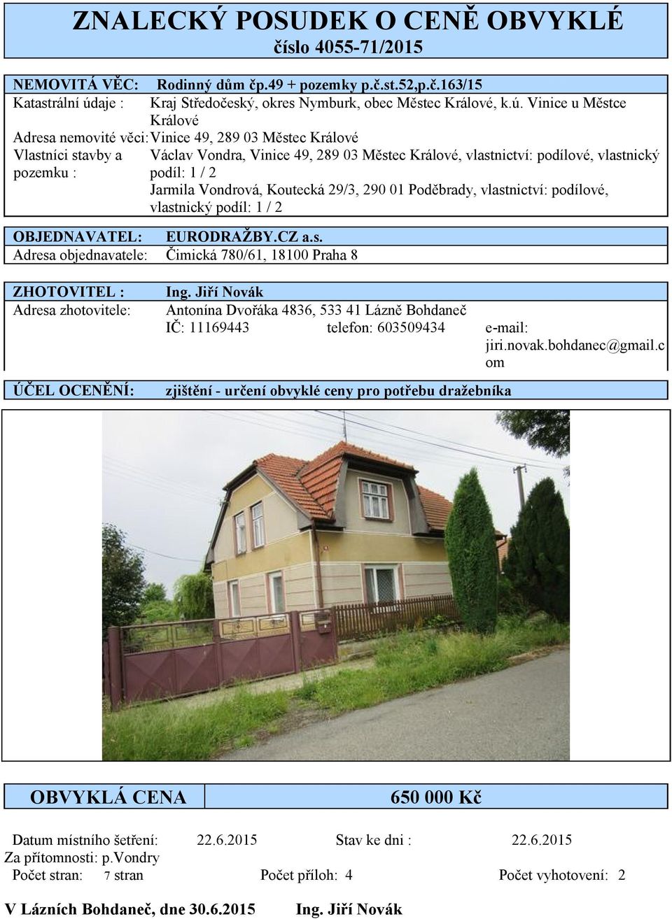 Vinice u Městce Králové Adresa nemovité věci: Vinice 49, 289 03 Městec Králové Vlastníci stavby a Václav Vondra, Vinice 49, 289 03 Městec Králové, vlastnictví: podílové, vlastnický pozemku : podíl: 1