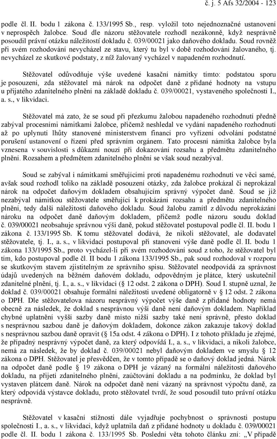 Soud rovněž při svém rozhodování nevycházel ze stavu, který tu byl v době rozhodování žalovaného, tj. nevycházel ze skutkové podstaty, z níž žalovaný vycházel v napadeném rozhodnutí.