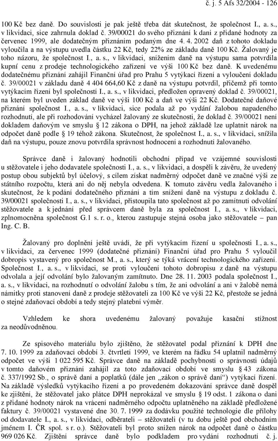 4. 2002 daň z tohoto dokladu vyloučila a na výstupu uvedla částku 22 Kč, tedy 22% ze základu daně 100 Kč. Žalovaný je toho názoru, že sp