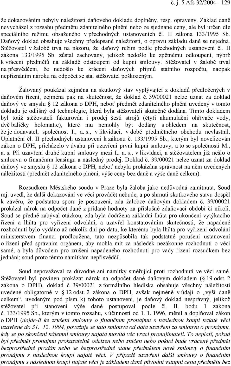 Daňový doklad obsahuje všechny předepsané náležitosti, o opravu základu daně se nejedná. Stěžovatel v žalobě trvá na názoru, že daňový režim podle přechodných ustanovení čl. II zákona 133/1995 Sb.