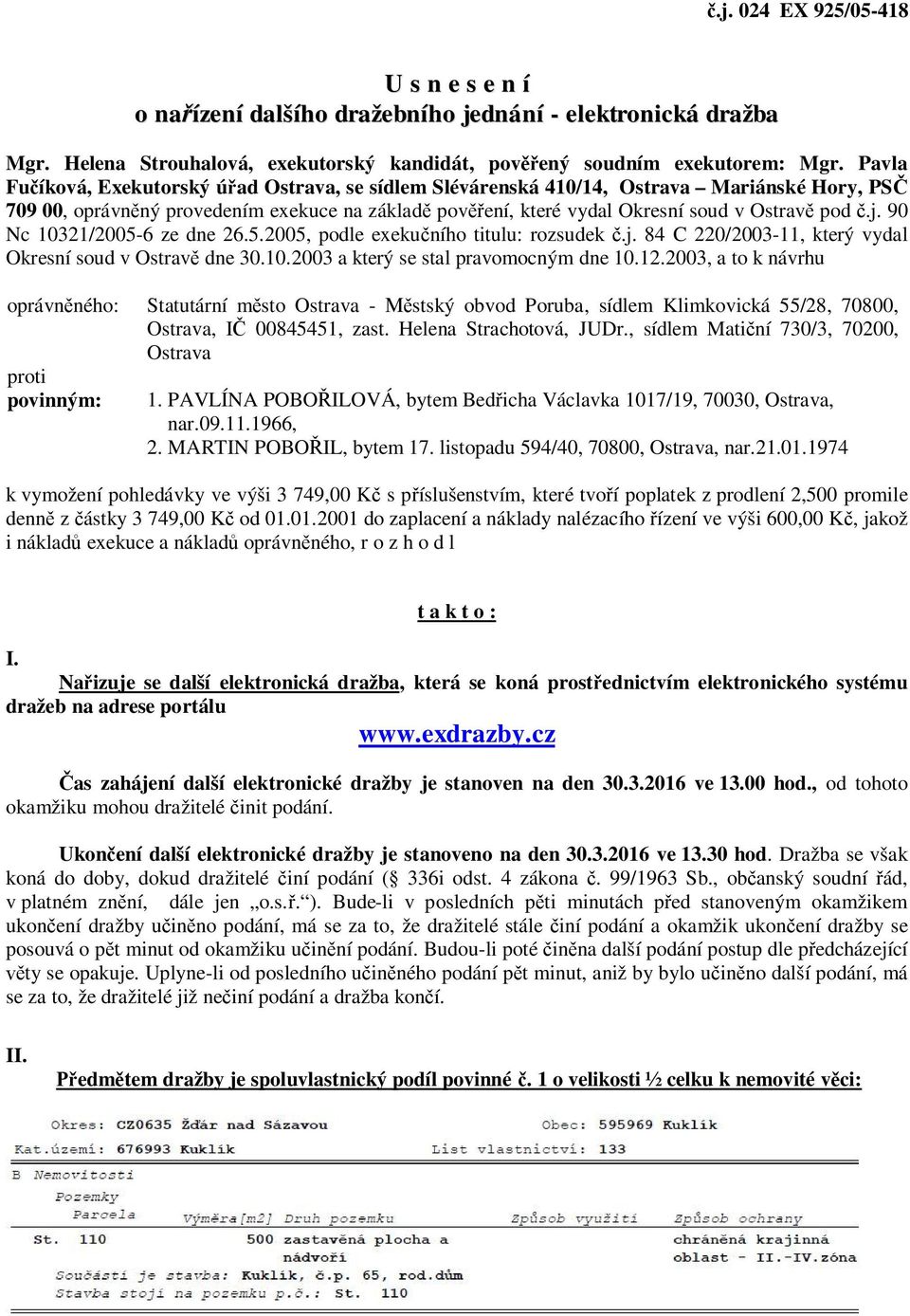 j. 90 Nc 10321/2005-6 ze dne 26.5.2005, podle exekučního titulu: rozsudek č.j. 84 C 220/2003-11, který vydal Okresní soud v Ostravě dne 30.10.2003 a který se stal pravomocným dne 10.12.