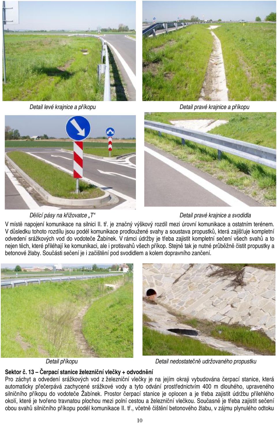 V důsledku tohoto rozdílu jsou podél komunikace prodloužené svahy a soustava propustků, která zajišťuje kompletní odvedení srážkových vod do vodoteče Žabínek.