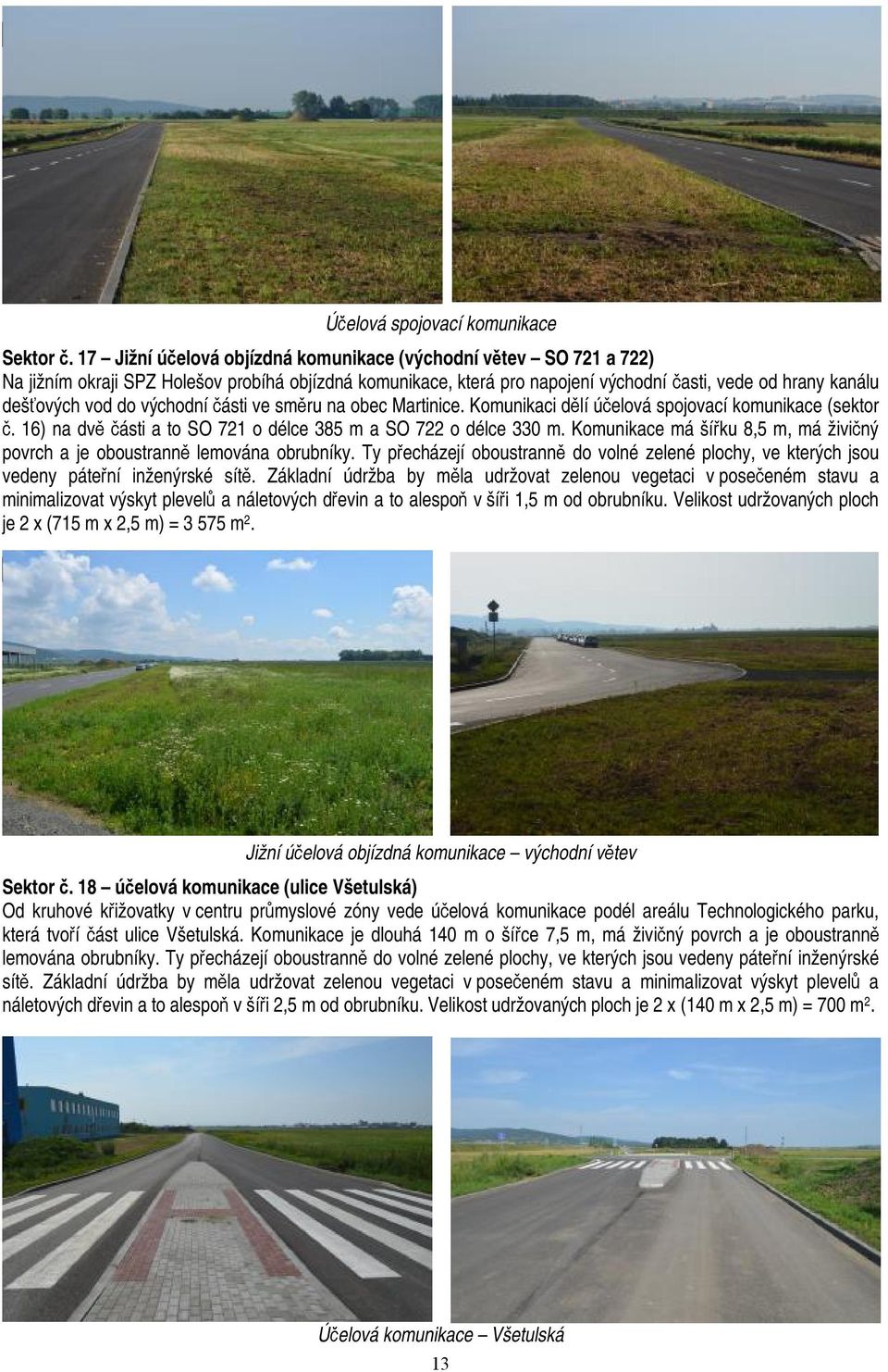 východní části ve směru na obec Martinice. Komunikaci dělí účelová spojovací komunikace (sektor č. 16) na dvě části a to SO 721 o délce 385 m a SO 722 o délce 330 m.