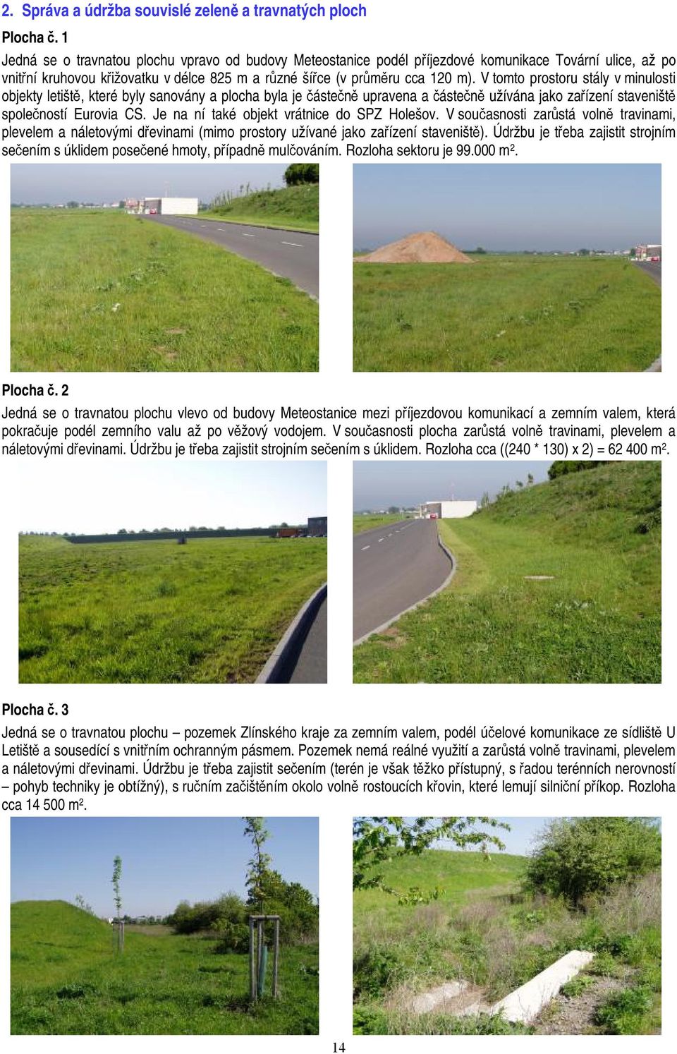 V tomto prostoru stály v minulosti objekty letiště, které byly sanovány a plocha byla je částečně upravena a částečně užívána jako zařízení staveniště společností Eurovia CS.