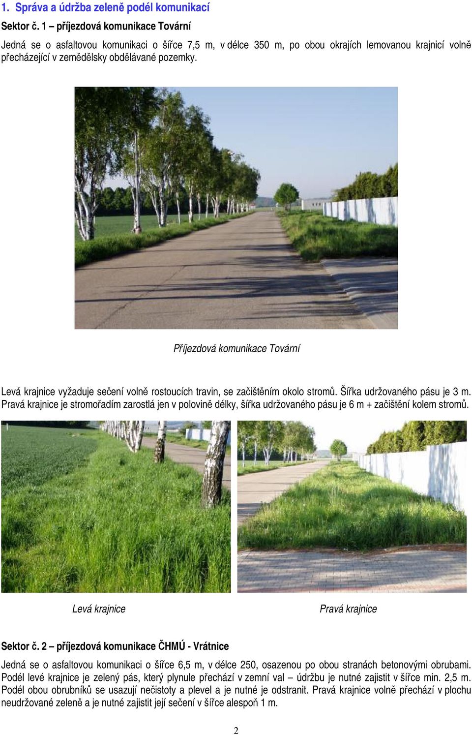Příjezdová komunikace Tovární Levá krajnice vyžaduje sečení volně rostoucích travin, se začištěním okolo stromů. Šířka udržovaného pásu je 3 m.