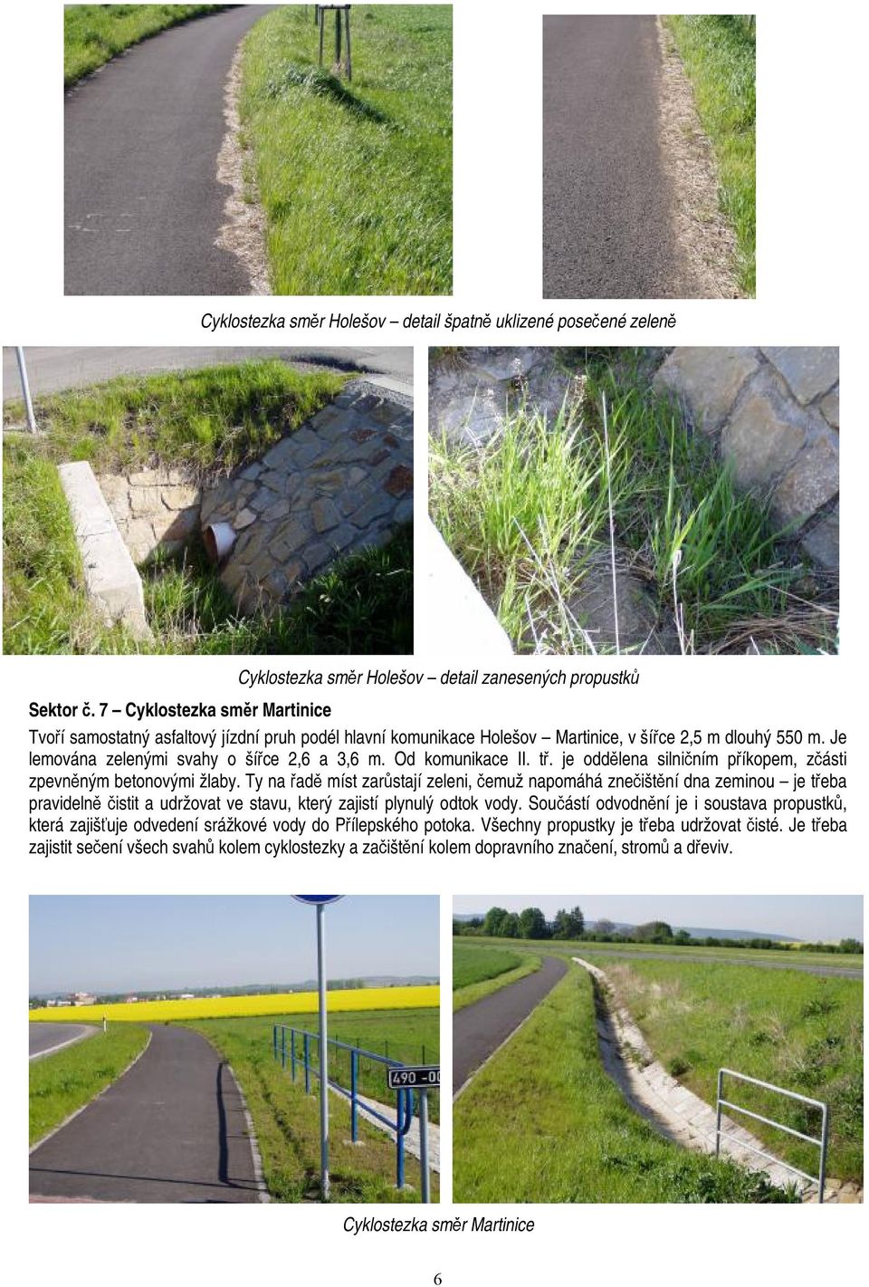 Od komunikace II. tř. je oddělena silničním příkopem, zčásti zpevněným betonovými žlaby.