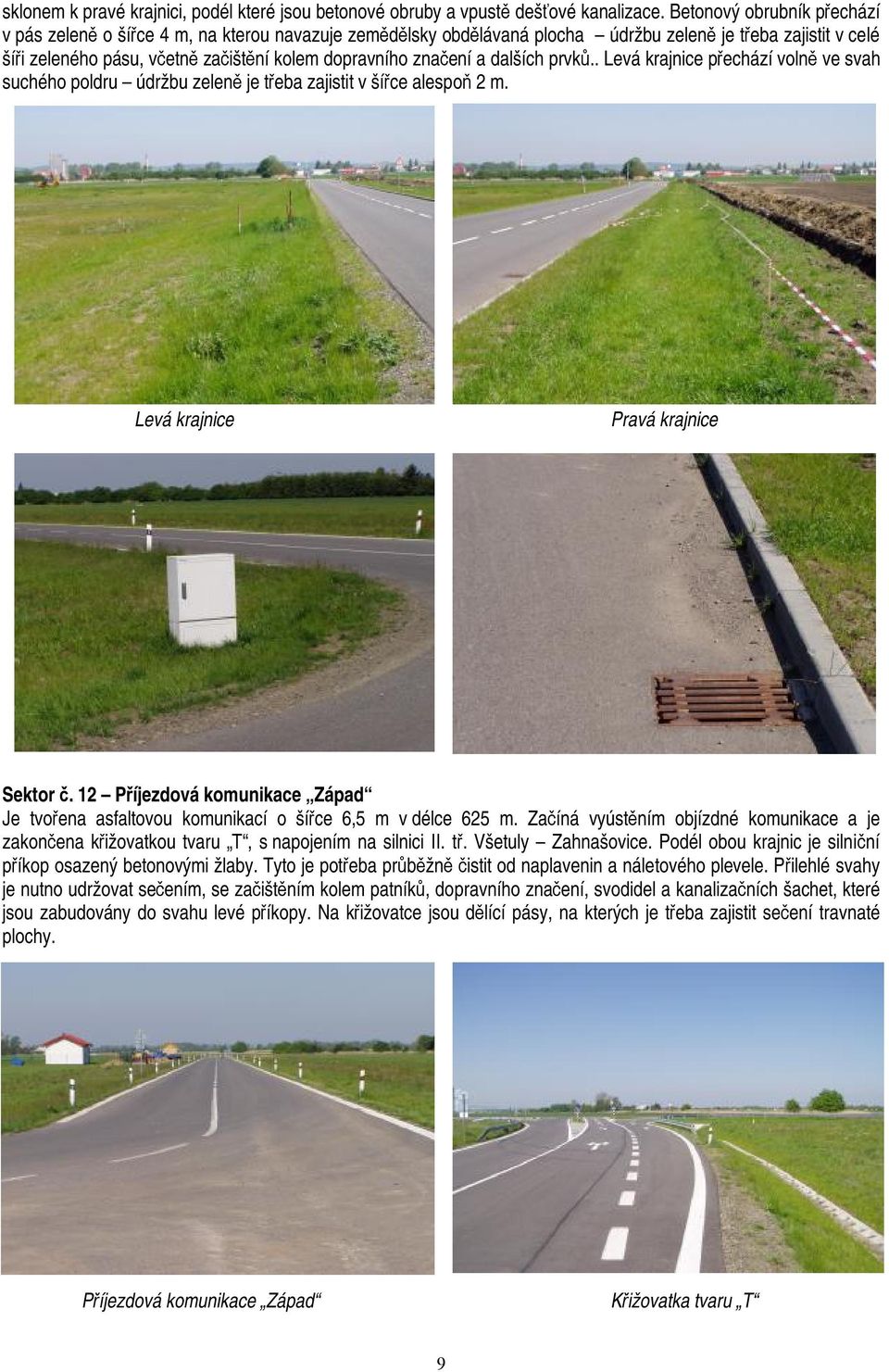 značení a dalších prvků.. Levá krajnice přechází volně ve svah suchého poldru údržbu zeleně je třeba zajistit v šířce alespoň 2 m. Levá krajnice Pravá krajnice Sektor č.